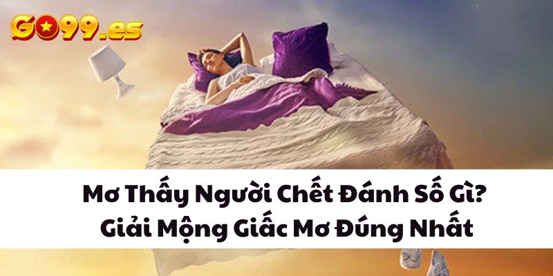 mơ thấy người chết đánh số gì